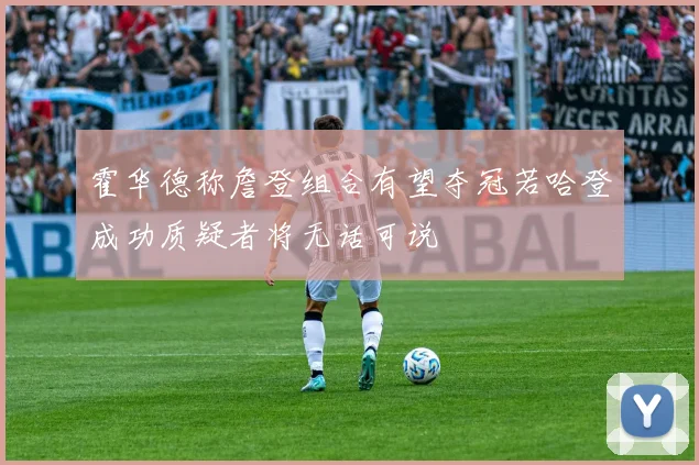 霍华德称詹登组合有望夺冠若哈登成功质疑者将无话可说