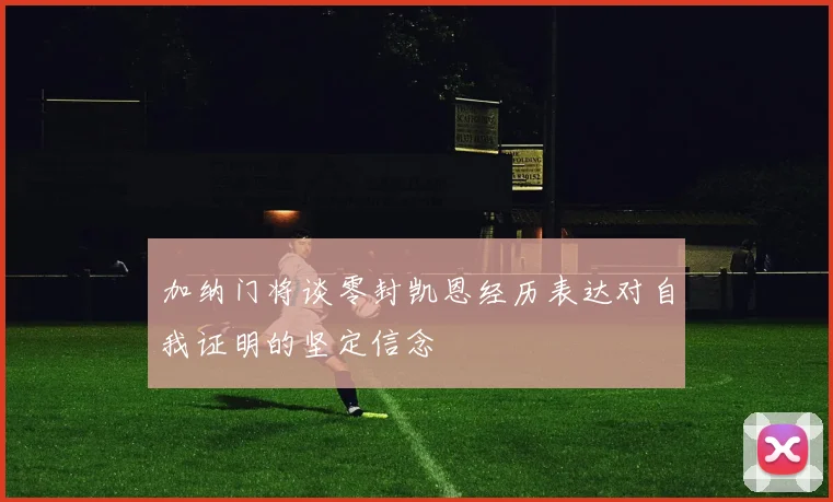加纳门将谈零封凯恩经历表达对自我证明的坚定信念